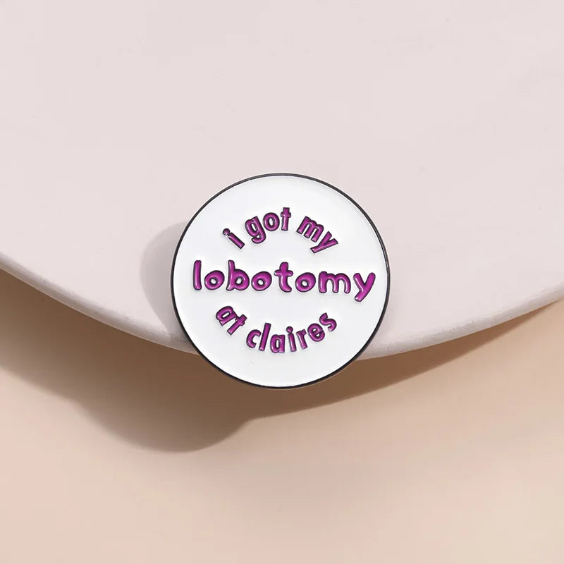 I Got My Lobotomy At Claires Brooch Enamel Pin Creative Round Decorative Brooch Backpack Lapel Badge Jewelry Pin Gift Wholesale Qme