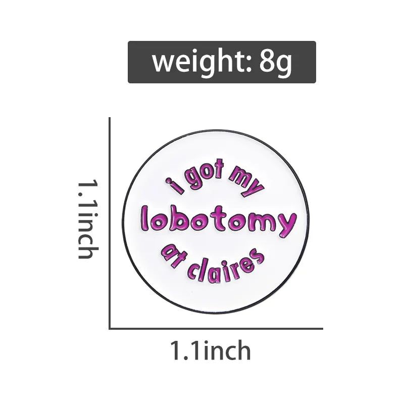 I Got My Lobotomy At Claires Brooch Enamel Pin Creative Round Decorative Brooch Backpack Lapel Badge Jewelry Pin Gift Wholesale Qme