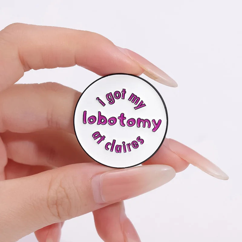I Got My Lobotomy At Claires Brooch Enamel Pin Creative Round Decorative Brooch Backpack Lapel Badge Jewelry Pin Gift Wholesale Qme