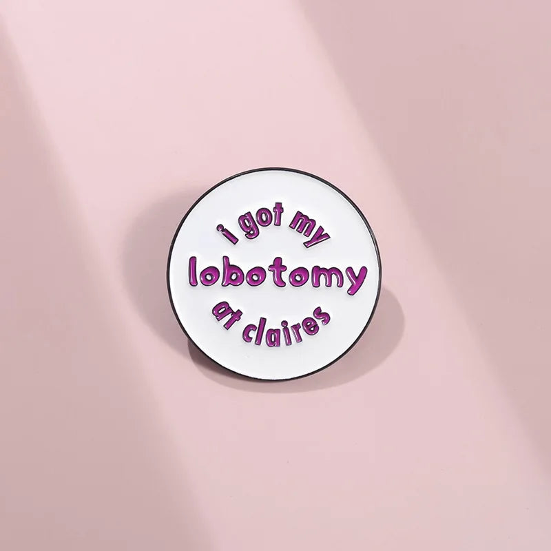 I Got My Lobotomy At Claires Brooch Enamel Pin Creative Round Decorative Brooch Backpack Lapel Badge Jewelry Pin Gift Wholesale Qme