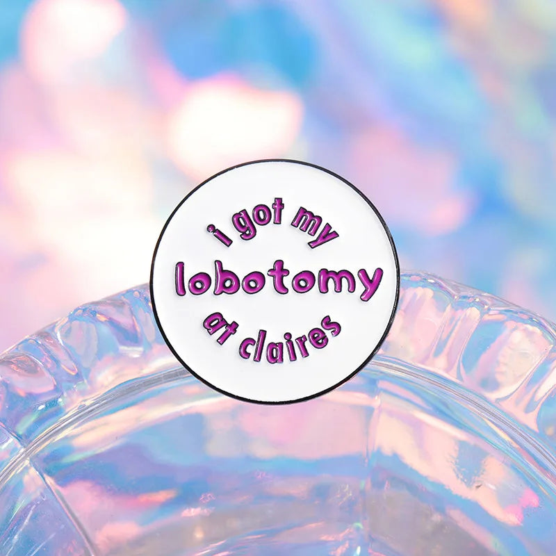 I Got My Lobotomy At Claires Brooch Enamel Pin Creative Round Decorative Brooch Backpack Lapel Badge Jewelry Pin Gift Wholesale Qme