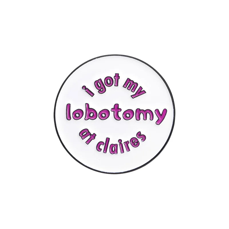 I Got My Lobotomy At Claires Brooch Enamel Pin Creative Round Decorative Brooch Backpack Lapel Badge Jewelry Pin Gift Wholesale Qme style 1